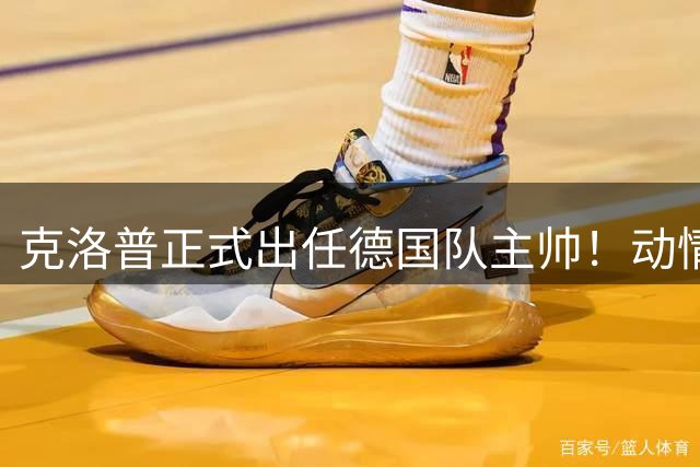 克洛普正式出任德国队主帅！动情发话：未曾想过 这是我职业生涯巅峰