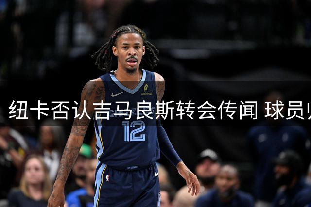 纽卡否认吉马良斯转会传闻 球员归队行程成焦点
