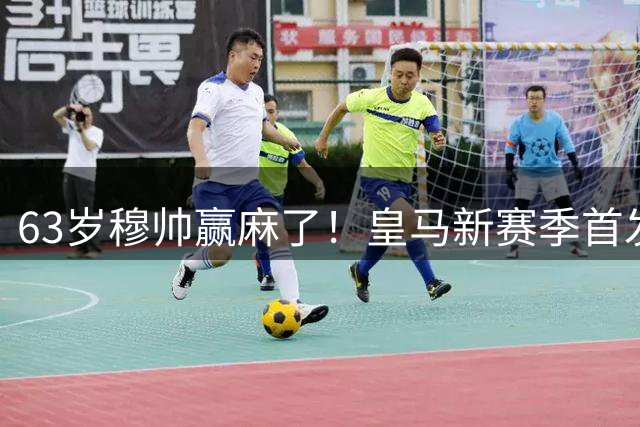 63岁穆帅赢麻了！皇马新赛季首发猜想：连签5大强援 剑指复仇巴萨